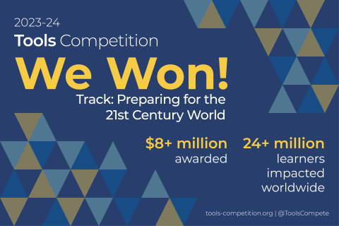 2023–24 Tools Competition: We Won! Track: Preparing for the 21st Century World. 8+ million awarded, 24+ million learners impacted worldwide.